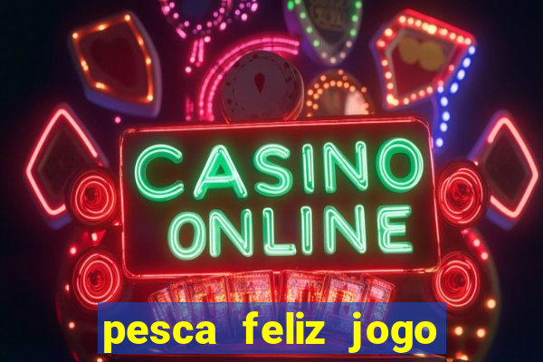 pesca feliz jogo cassino download